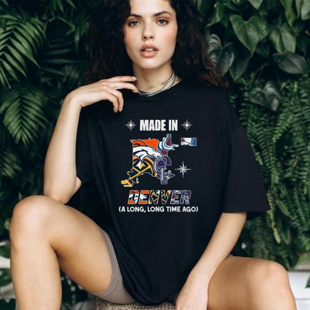 Made In Denver A Long, Long Time Ago Broncos Fan T Shirt Made In Denver A Long, Long Time Ago Broncos Fan T Shirt