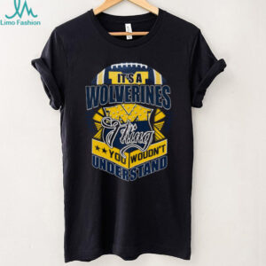 Michigan Wolverines It’s A Thing You Wouldn’t Understand T Shirt Michigan Wolverines It’s A Thing You Wouldn’t Understand T Shirt