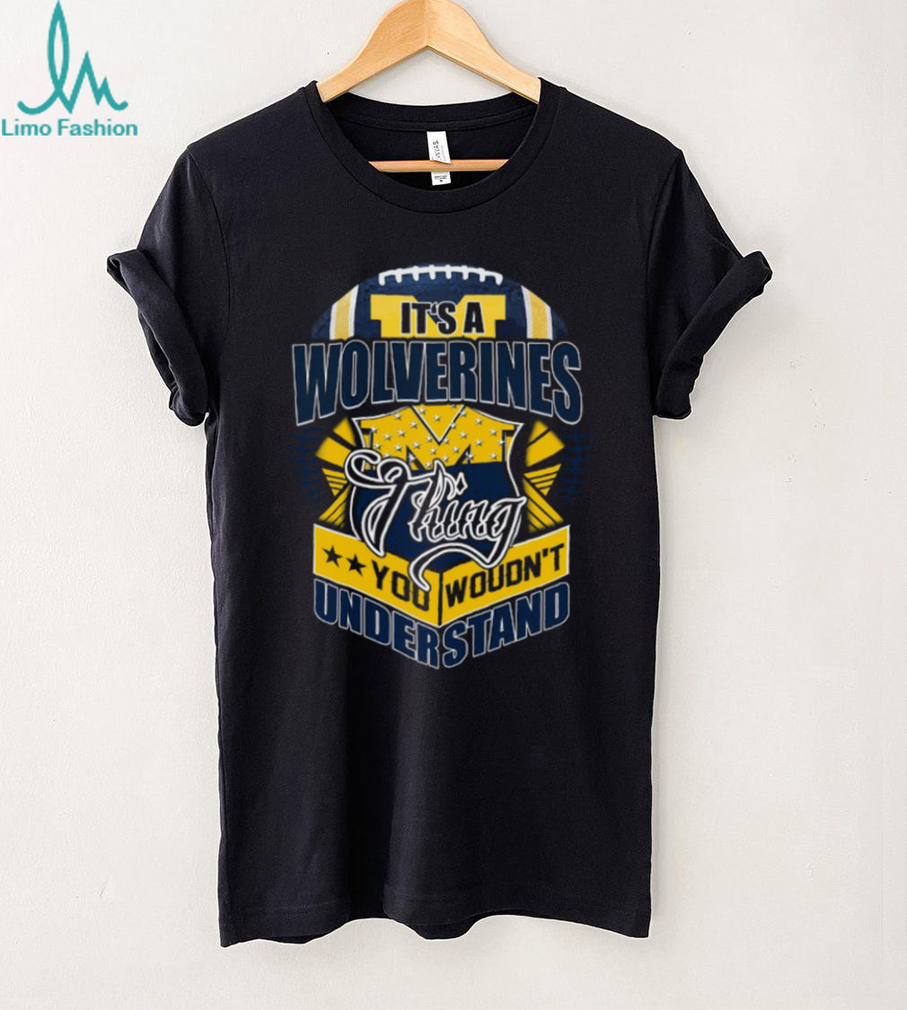Michigan Wolverines It’s A Thing You Wouldn’t Understand T Shirt Michigan Wolverines It’s A Thing You Wouldn’t Understand T Shirt