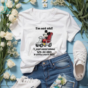 Mickey I’m not old I just need some WD 40 and a little duct tape shirt