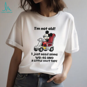 Mickey I’m not old I just need some WD 40 and a little duct tape shirt