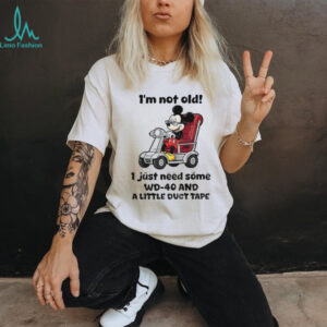 Mickey I’m not old I just need some WD 40 and a little duct tape shirt