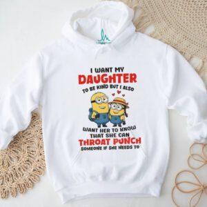 Minion I want my daughter to be kind but I also want her to know shirt Minion I want my daughter to be kind but I also want her to know shirt