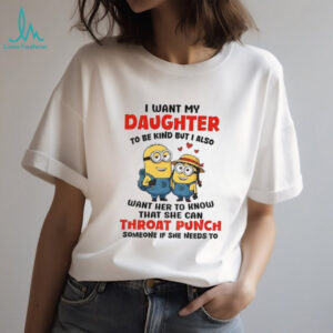 Minion I want my daughter to be kind but I also want her to know shirt