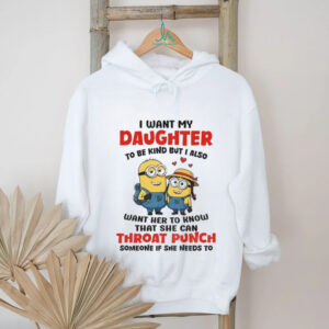 Minion I want my daughter to be kind but I also want her to know shirt