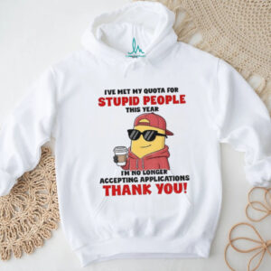 Minion I’ve met my quota for stupid people this year I’m no longer accepting applications thank you shirt Minion I’ve met my quota for stupid people this year I’m no longer accepting applications thank you shirt