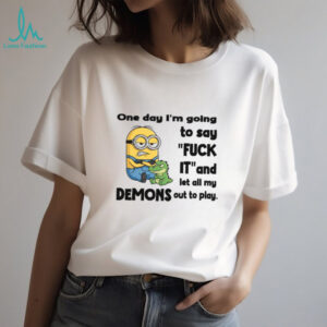 Minion One Day I’m Going to Say Fck It and Let All My Demons Out To Play T Shirt Minion One Day I’m Going to Say Fck It and Let All My Demons Out To Play T Shirt