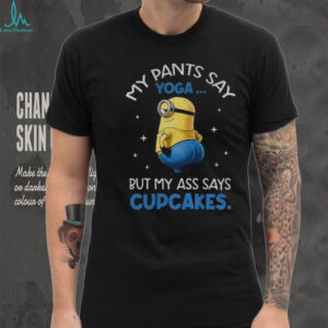 Minion my pants say yoga but my ass says cupcakes shirt