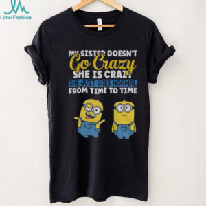 Minion my sister doesn’t go crazy she’s crazy she just goes normal from time to time shirt Minion my sister doesn’t go crazy she’s crazy she just goes normal from time to time shirt