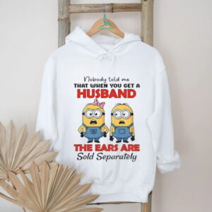 Minion nobody told me that when you get a husband the ears are sold separately shirt