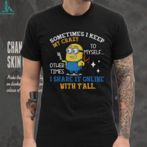 Minion sometimes I keep my crazy to myself other times I share it online with y’all shirt