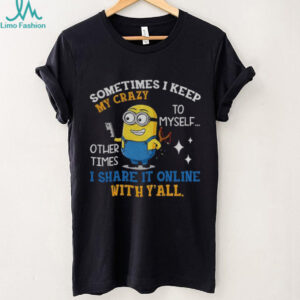 Minion sometimes I keep my crazy to myself other times I share it online with y’all shirt
