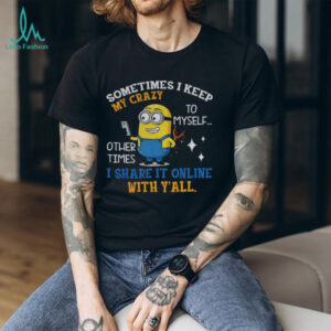 Minion sometimes I keep my crazy to myself other times I share it online with y’all shirt