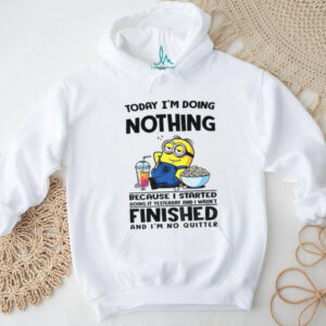 Minion today I’m doing nothing because I started doing it yesterday and I wasn’t finished shirt