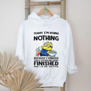 Minion today I’m doing nothing because I started doing it yesterday and I wasn’t finished shirt