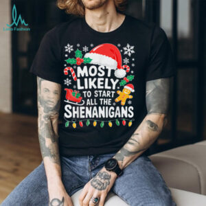 Most Likely to Start All The Shenanigans Shirt Christmas T Shirt