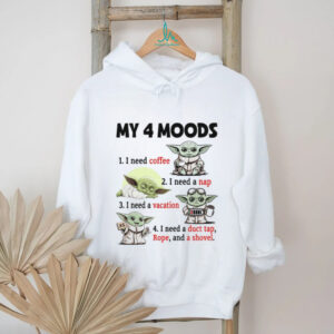 My 4 Moods 1 I Need Coffee 2 I Need A Nap 3 Ineedavacation 4 I Need A Duct Tap Rope And A Shovel T Shirt