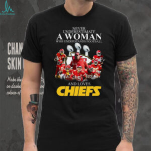 Never Underestimate A Woman Who Understands Football And Loves Chiefs T Shirt