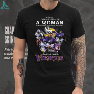 Never Underestimate A Woman Who Understands Football And Loves Vikings T Shirt