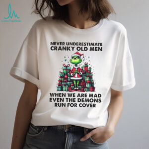 Never Underestimate Cranky Old Men When We Are Mad Even The Demons Run For Cover T Shirt