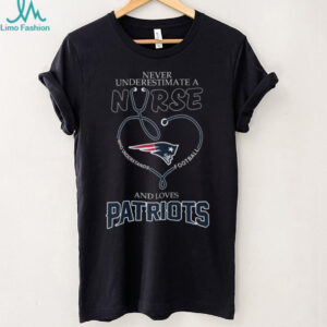 Never Underestimate a Nurse and Loves New England Patriots T Shirt