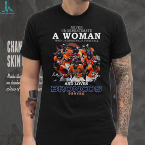 Never Underestimate a Woman Who Understands Football and Loves Denver Broncos T Shirt