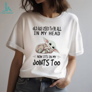 Old Age Used To Be All In My Head Now It's In My E Joints Too T Shirt