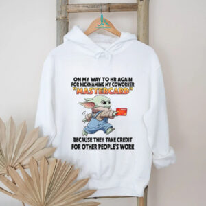 On My Way To Hr Again For Nicknaming My Coworker Mastercard Because They Take Credit For Other People's Work T Shirt