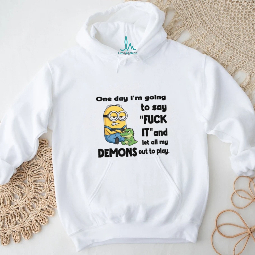 One Day I’m Going To Say Fuck It And Let All My Demons Out To Play T Shirt One Day I’m Going To Say Fuck It And Let All My Demons Out To Play T Shirt