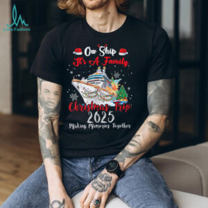 Ow Ship Its A Family Christmas Trip 2025 Cruise Matching T Shirt