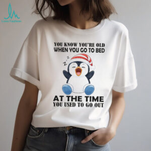Penguin you know you’re old when you go to bed at the time you used to to out Christmas shirt