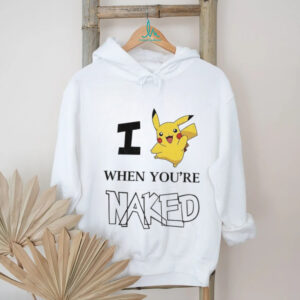 Pikachu Pokemon I when you’re naked shirt