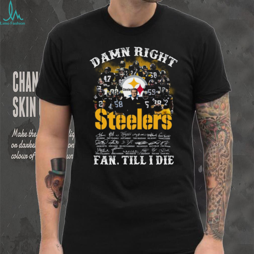 Pittsburgh Steelers Legends Signatures T Shirt, Damn Right I Am A Fan Till I Die NFL Apparel Pittsburgh Steelers Legends Signatures T Shirt, Damn Right I Am A Fan Till I Die NFL Apparel