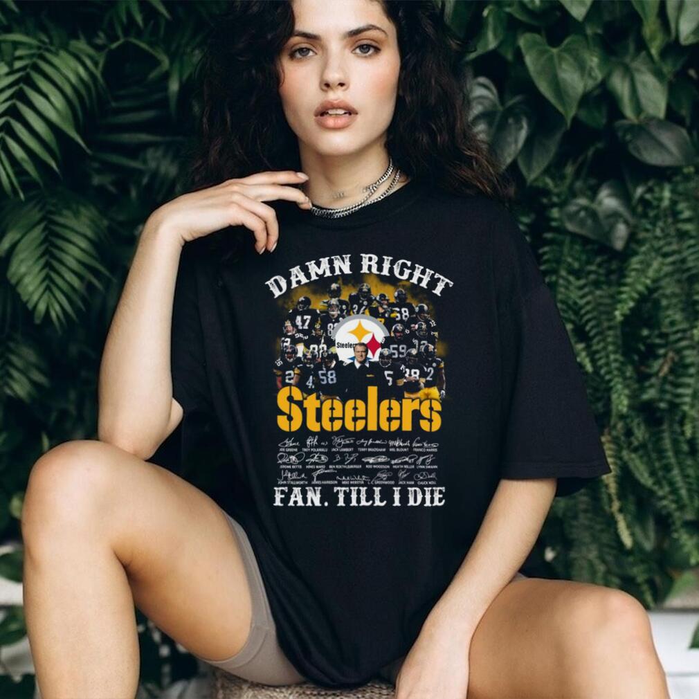 Pittsburgh Steelers Legends Signatures T Shirt, Damn Right I Am A Fan Till I Die NFL Apparel Pittsburgh Steelers Legends Signatures T Shirt, Damn Right I Am A Fan Till I Die NFL Apparel