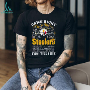 Pittsburgh Steelers Legends T Shirt Damn Right I'm a Fan Till I Die