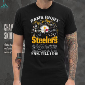 Pittsburgh Steelers Legends T Shirt Damn Right I'm a Fan Till I Die