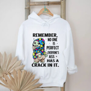 Remember No One Is Perfect Everyone's Ass Has A Crack In It T Shirt