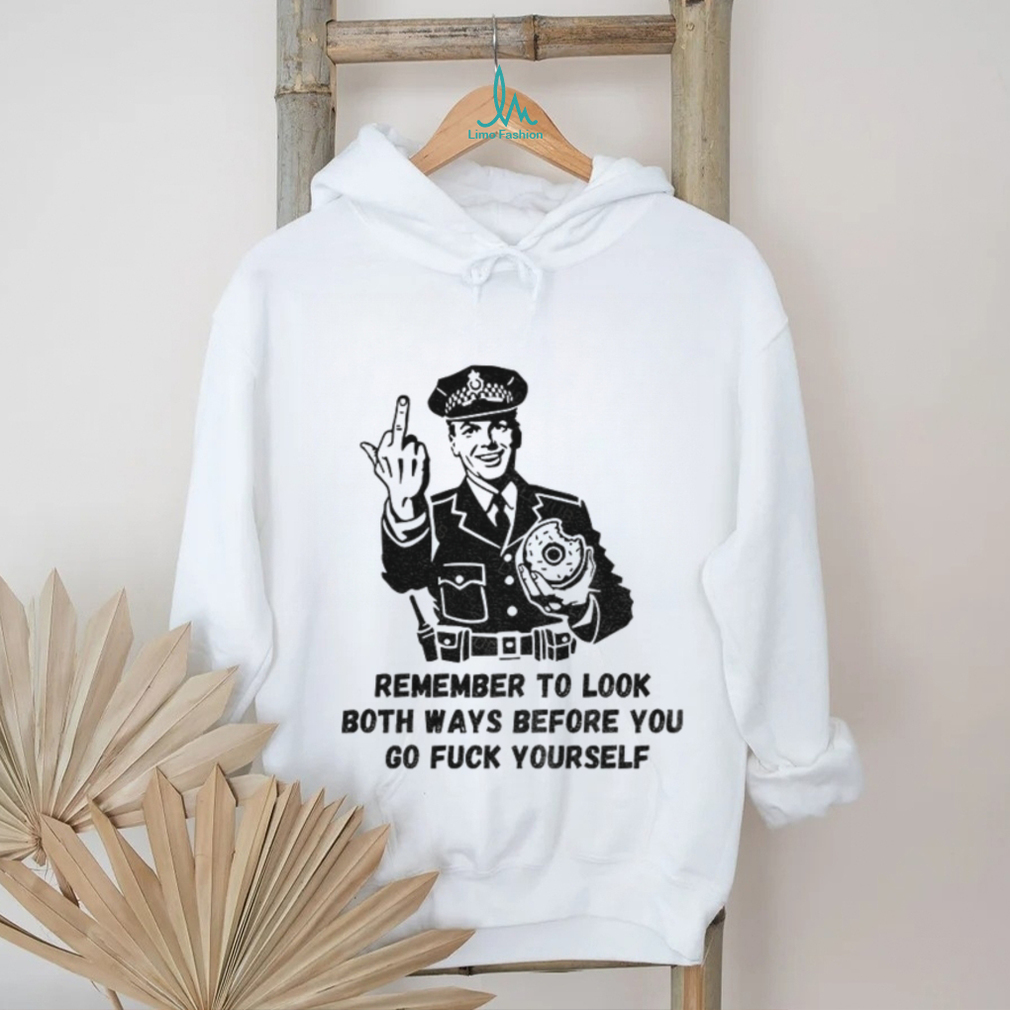Remember to look both ways before you go fuck yourself middle finger shirt Remember to look both ways before you go fuck yourself middle finger shirt