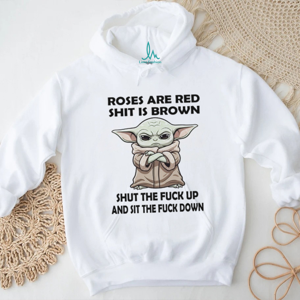 Roses Are Red Shit Is Brown Shut The Fuck Up And Sit The Fuck Down T Shirt Roses Are Red Shit Is Brown Shut The Fuck Up And Sit The Fuck Down T Shirt
