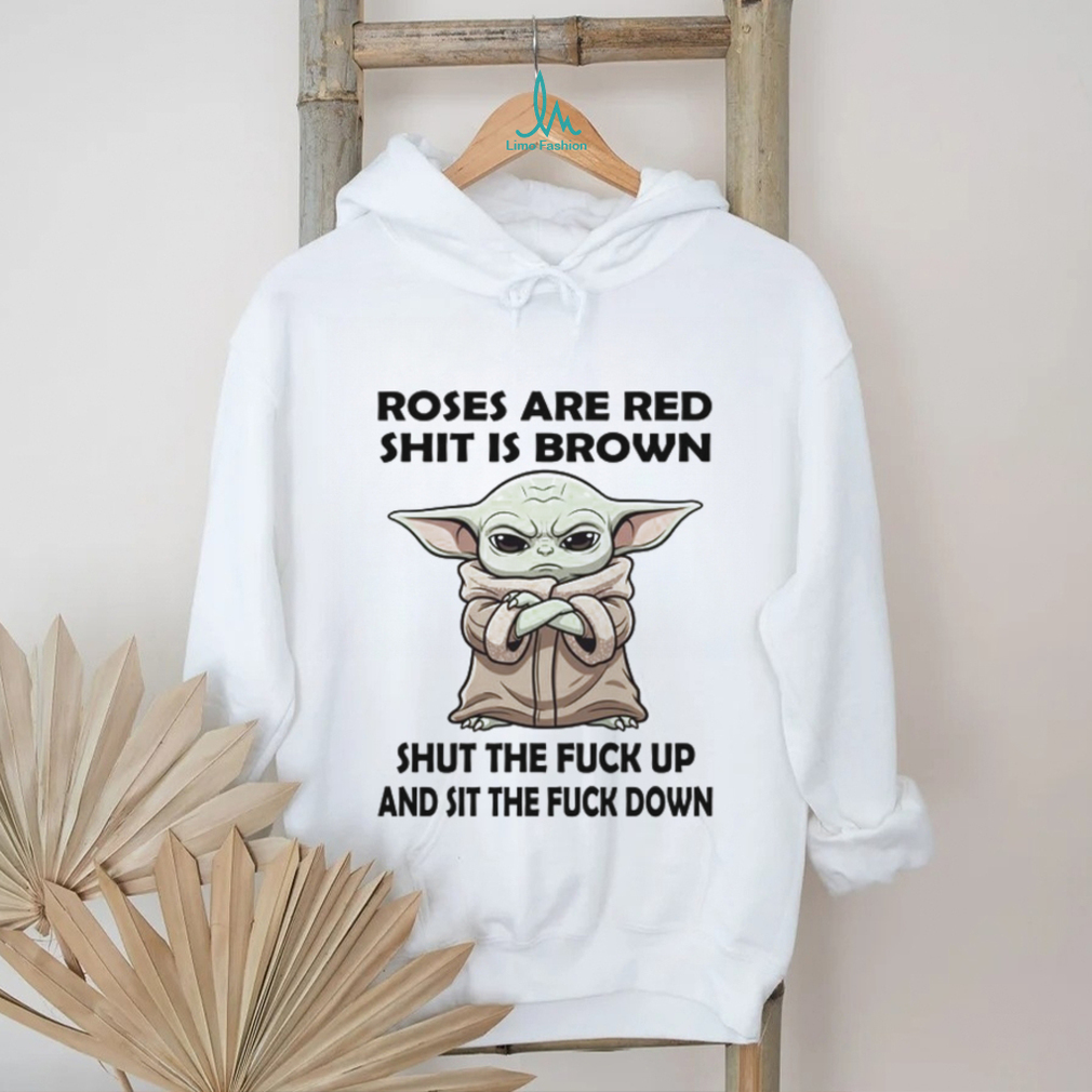 Roses Are Red Shit Is Brown Shut The Fuck Up And Sit The Fuck Down T Shirt Roses Are Red Shit Is Brown Shut The Fuck Up And Sit The Fuck Down T Shirt