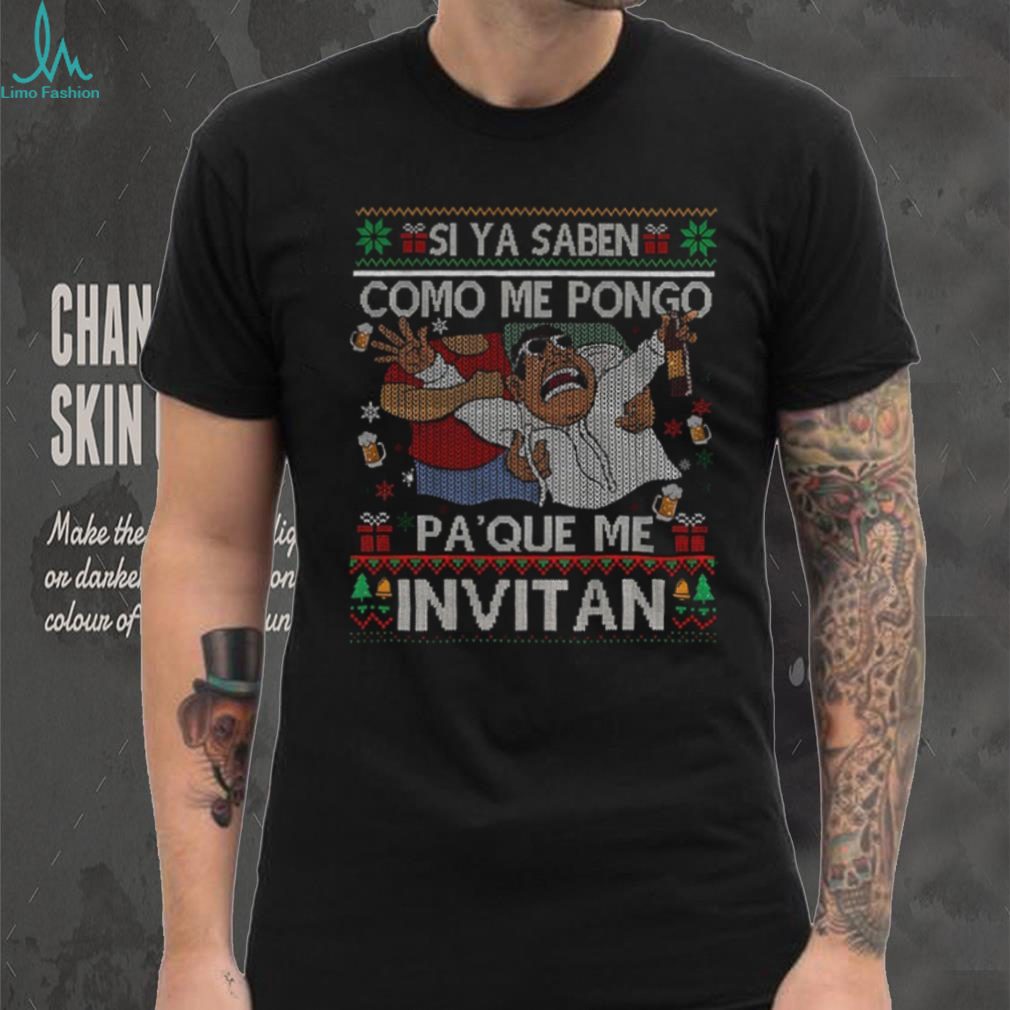 Si ya saben como me pongo pa que me invitan Christmas shirt Si ya saben como me pongo pa que me invitan Christmas shirt