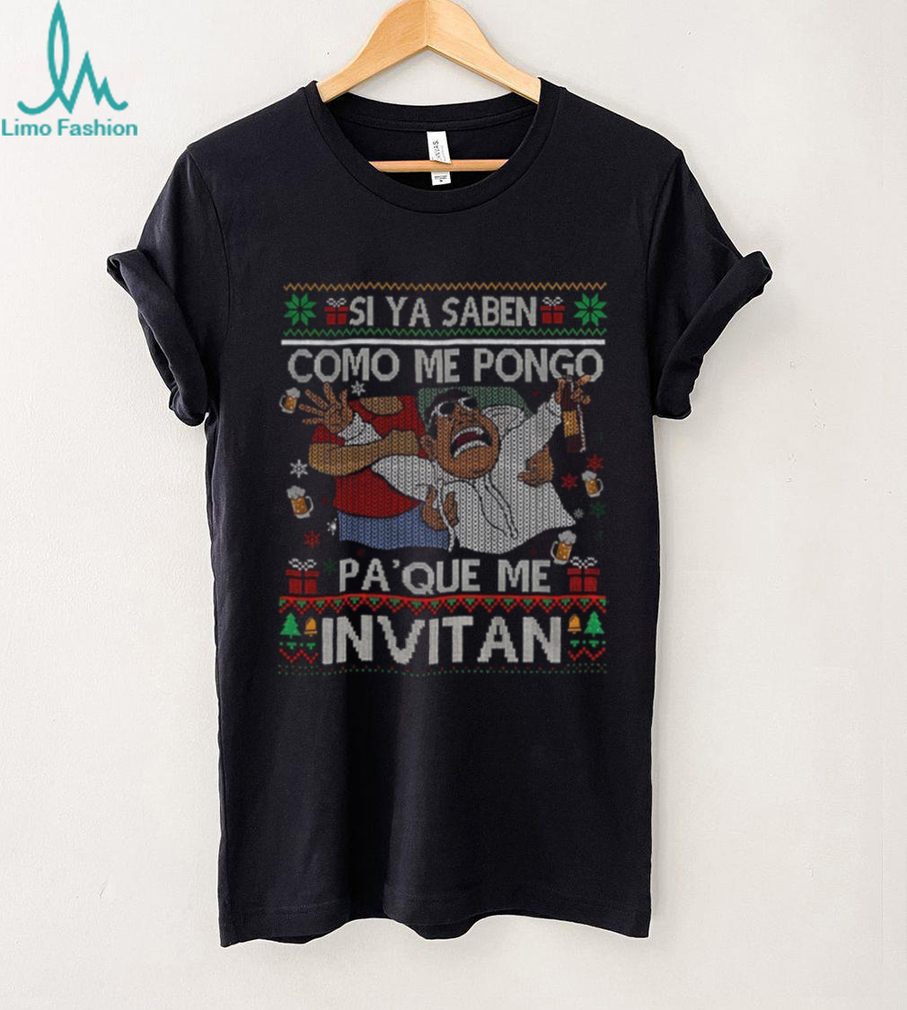 Si ya saben como me pongo pa que me invitan Christmas shirt Si ya saben como me pongo pa que me invitan Christmas shirt