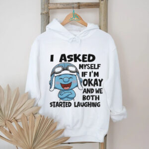 Smurf I asked myself if I’m okay and we both started laughing shirt