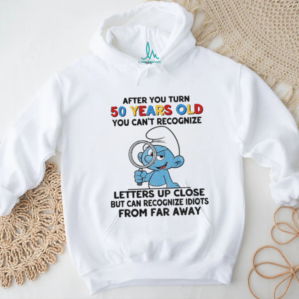 Smurf after you turn 50 years old you can’t recognize letters up close but can recognize shirt Smurf after you turn 50 years old you can’t recognize letters up close but can recognize shirt