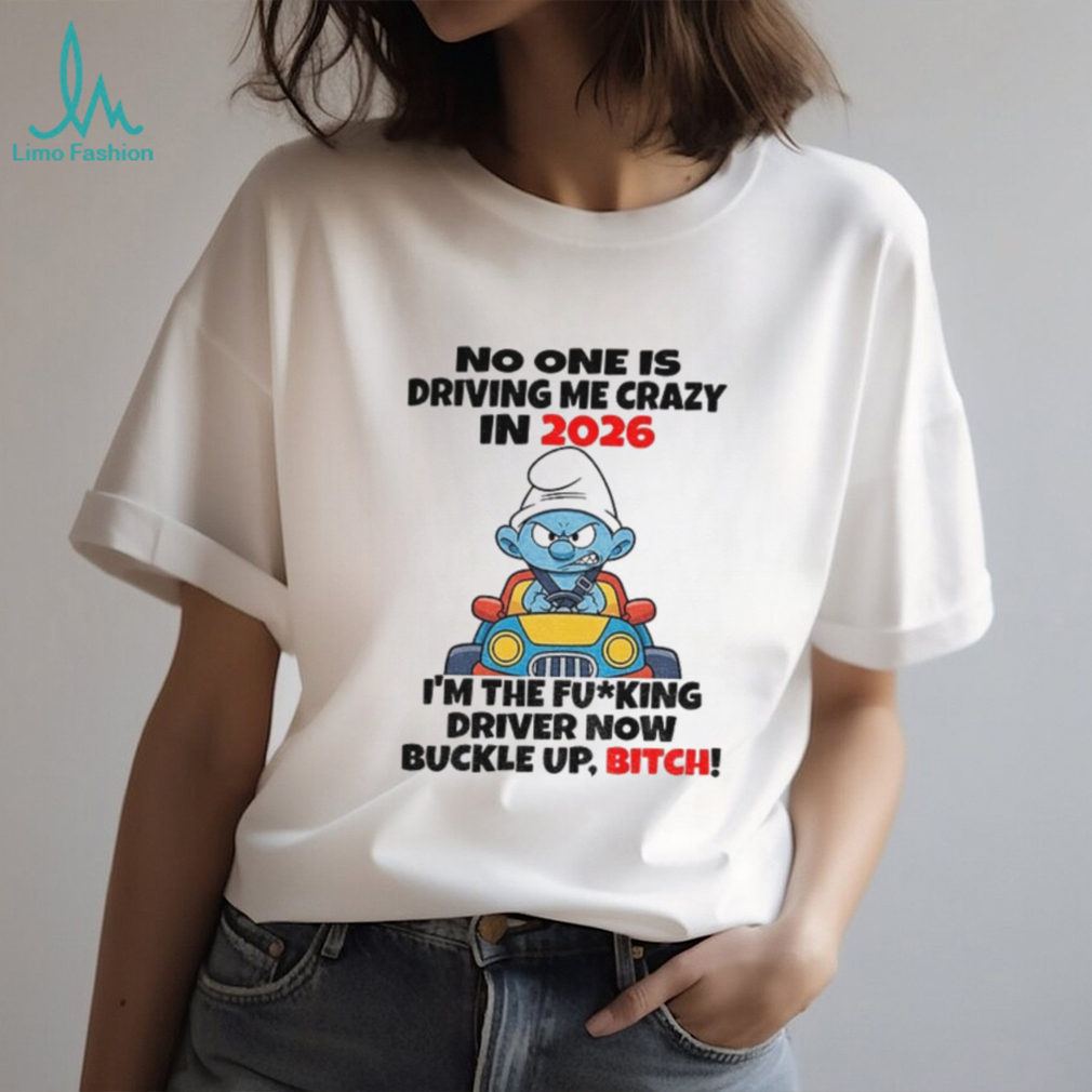 Smurf no one is driving me crazy in 2026 I’m the fucking driver now buckle up bitch Christmas shirt Smurf no one is driving me crazy in 2026 I’m the fucking driver now buckle up bitch Christmas shirt
