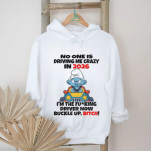 Smurf no one is driving me crazy in 2026 I’m the fucking driver now buckle up bitch Christmas shirt