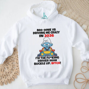 Smurf no one is driving me crazy in 2026 I’m the fucking driver now buckle up bitch Christmas shirt