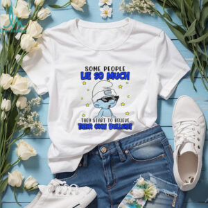 Smurf some people lie so much they start to believe their own bullshit shirt