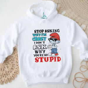 Smurf stop asking why I’m crazy I don’t ask why you’re so stupid Christmas shirt
