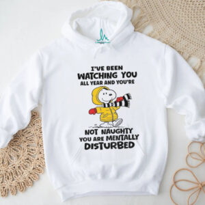 Snoopy I’ve been watching you all year and you’re not naughty you are mentally disturbed shirt Snoopy I’ve been watching you all year and you’re not naughty you are mentally disturbed shirt